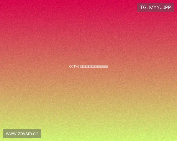 CCTV-6电影频道在线观看入口及最新节目播放指南